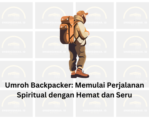 Umroh Backpacker: Memulai Perjalanan Spiritual dengan Hemat dan Seru